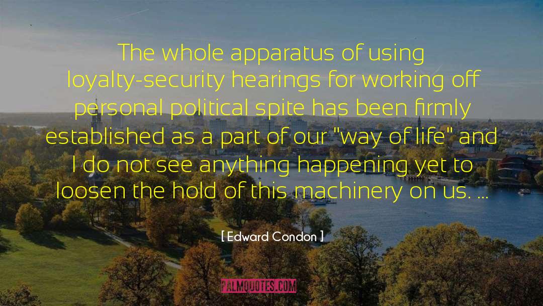 Edward Condon Quotes: The whole apparatus of using