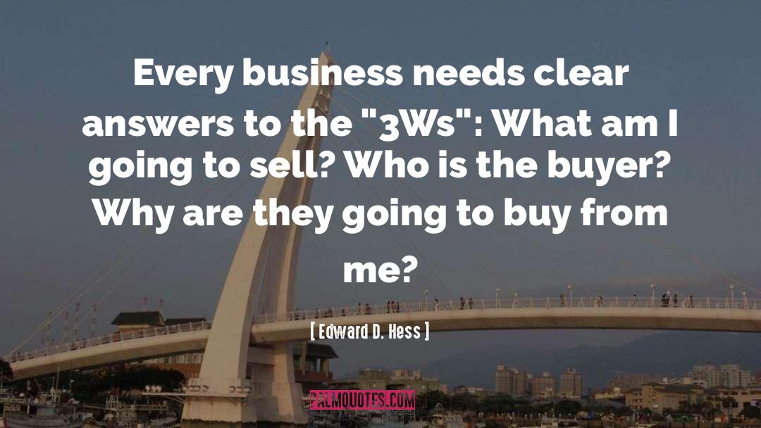 Edward D. Hess Quotes: Every business needs clear answers