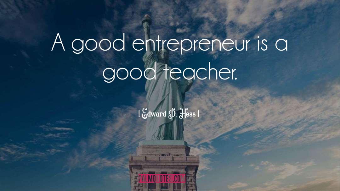 Edward D. Hess Quotes: A good entrepreneur is a