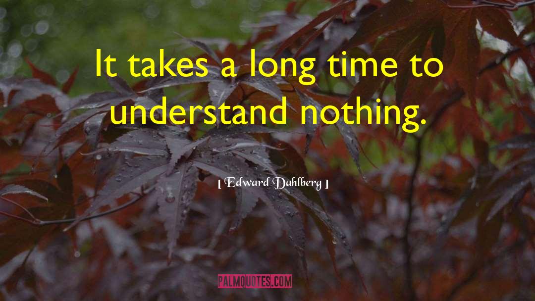 Edward Dahlberg Quotes: It takes a long time