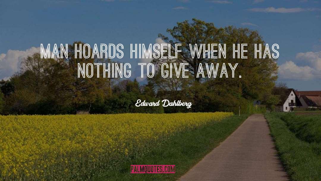 Edward Dahlberg Quotes: Man hoards himself when he