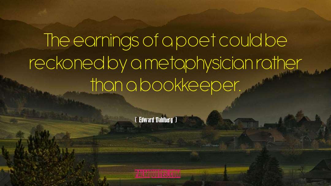 Edward Dahlberg Quotes: The earnings of a poet