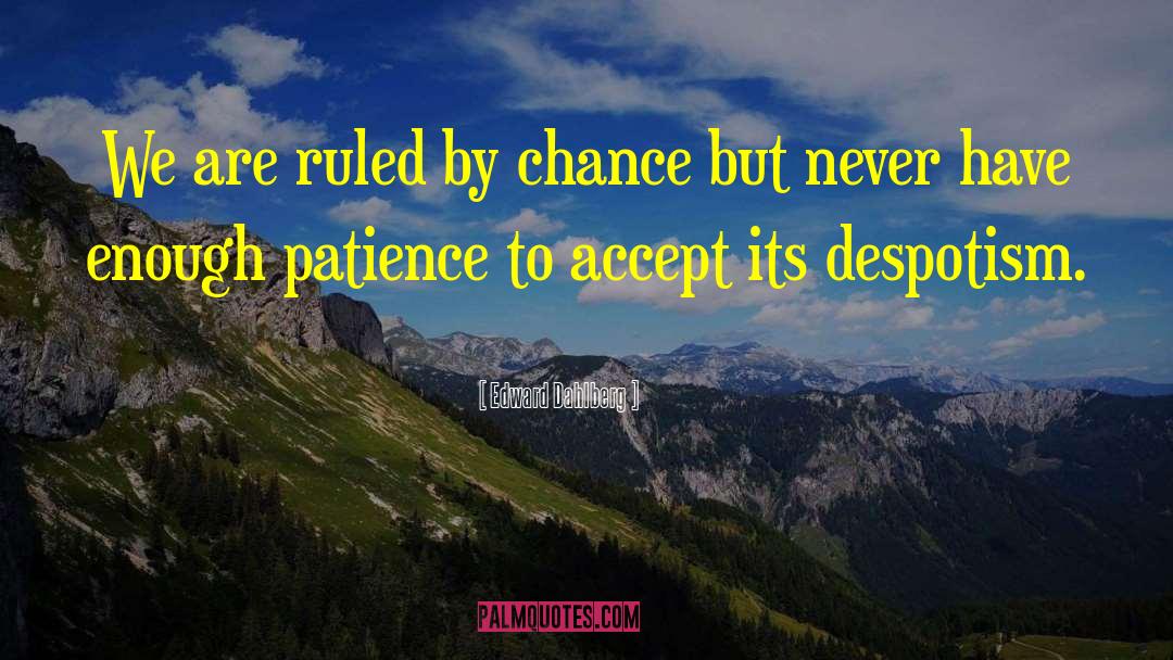 Edward Dahlberg Quotes: We are ruled by chance