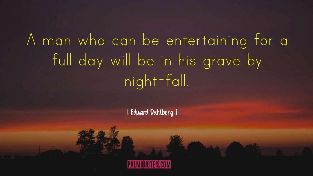 Edward Dahlberg Quotes: A man who can be