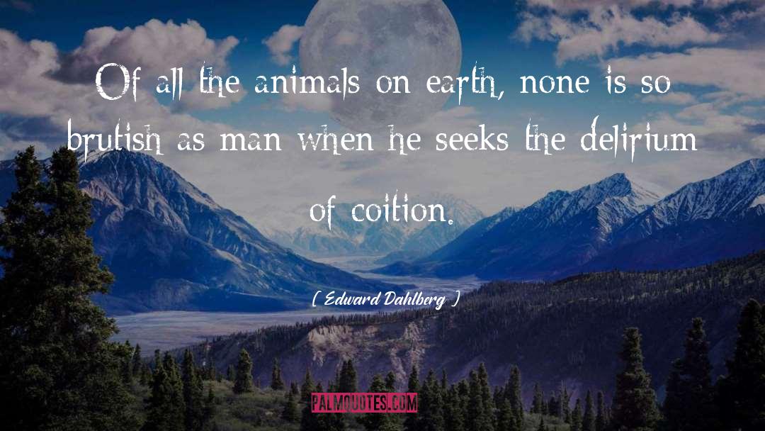 Edward Dahlberg Quotes: Of all the animals on