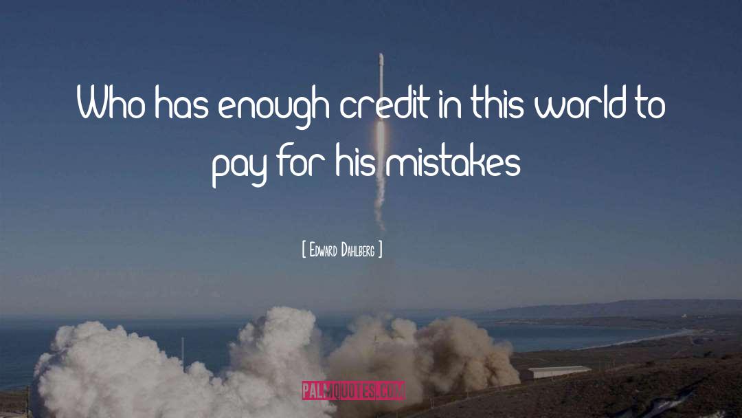 Edward Dahlberg Quotes: Who has enough credit in