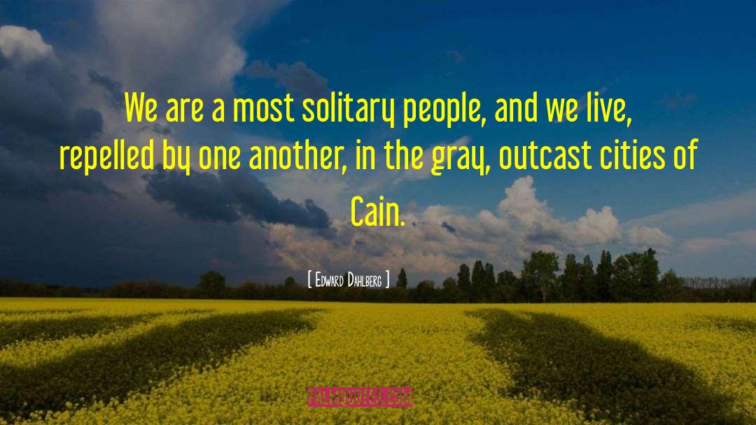 Edward Dahlberg Quotes: We are a most solitary