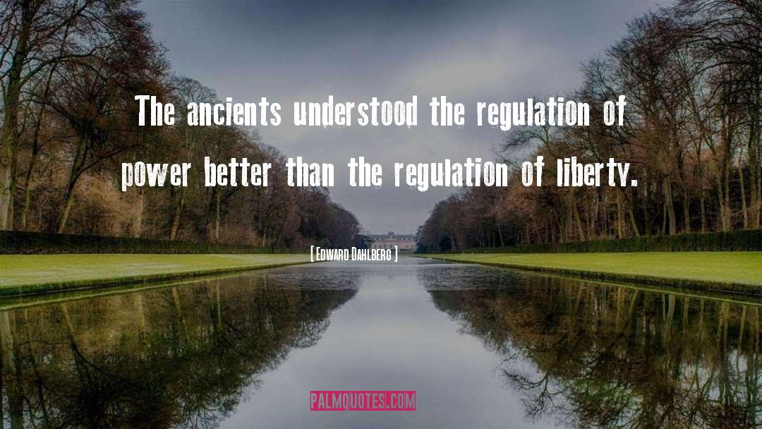 Edward Dahlberg Quotes: The ancients understood the regulation