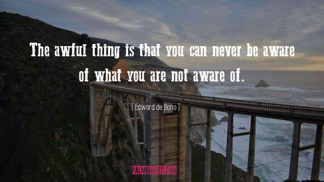 Edward De Bono Quotes: The awful thing is that