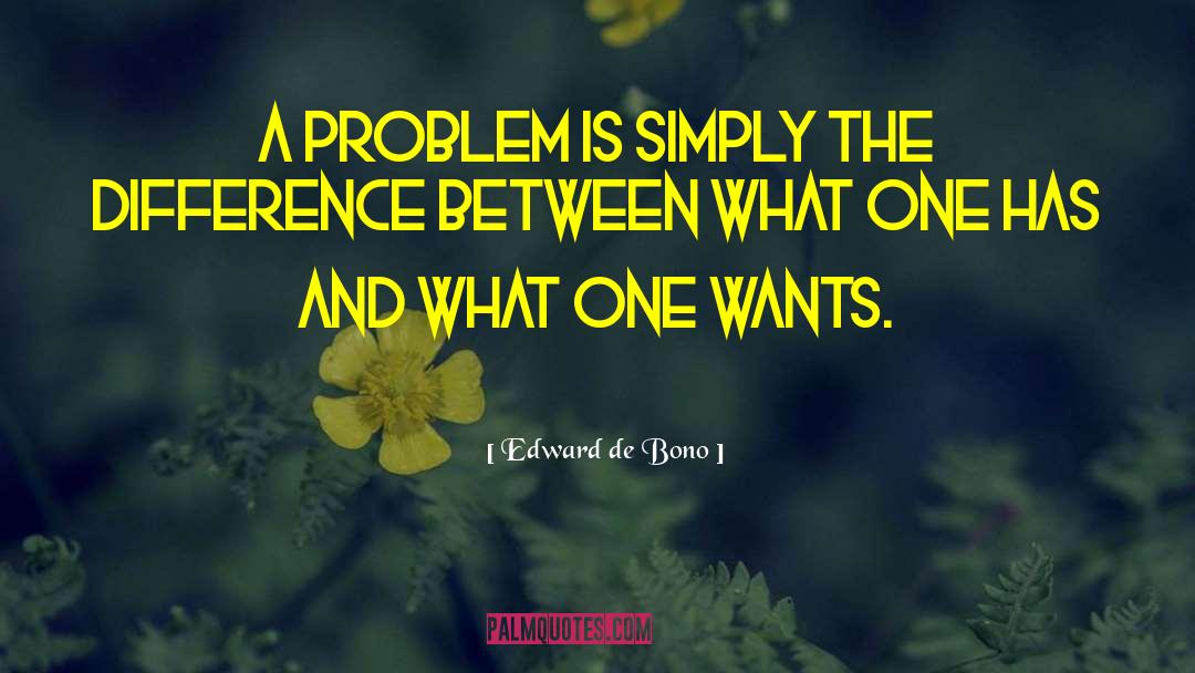 Edward De Bono Quotes: A problem is simply the