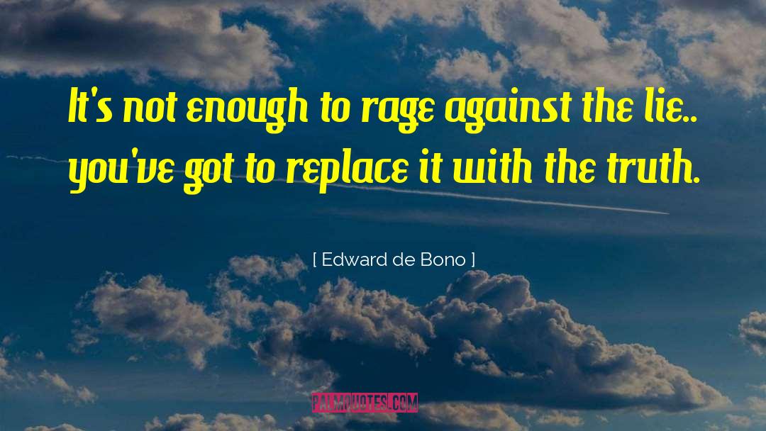 Edward De Bono Quotes: It's not enough to rage