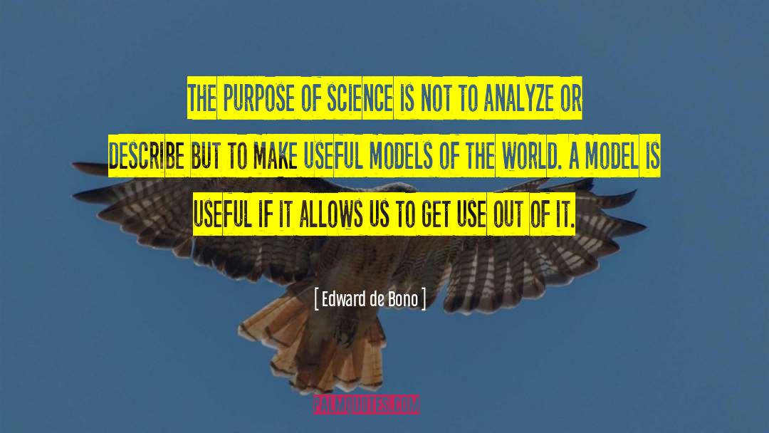 Edward De Bono Quotes: The purpose of science is