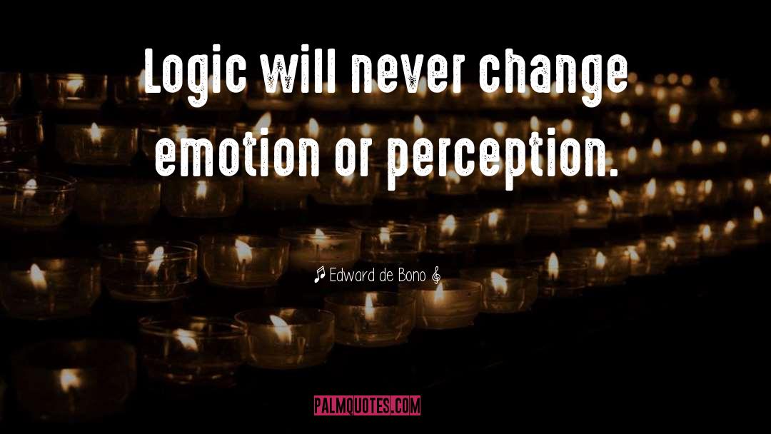 Edward De Bono Quotes: Logic will never change emotion