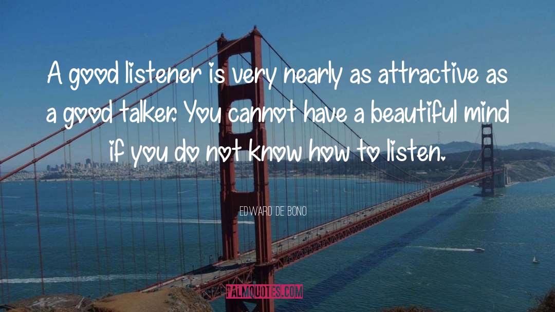 Edward De Bono Quotes: A good listener is very