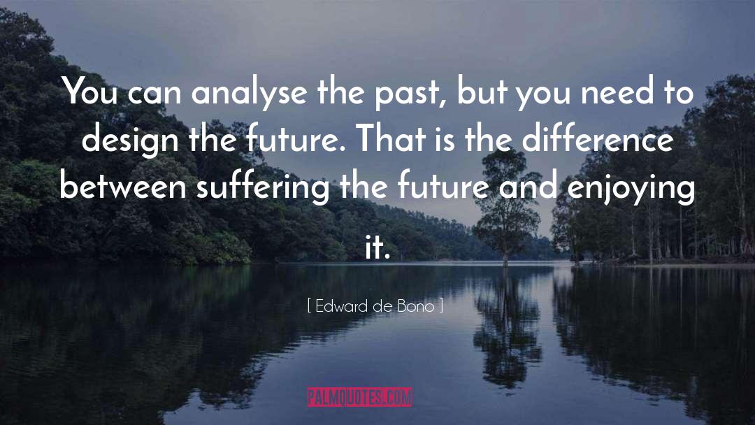Edward De Bono Quotes: You can analyse the past,