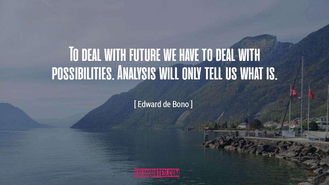 Edward De Bono Quotes: To deal with future we