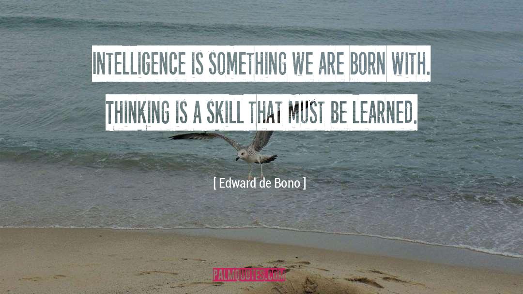 Edward De Bono Quotes: Intelligence is something we are