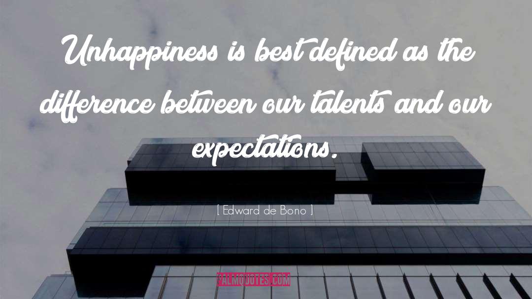 Edward De Bono Quotes: Unhappiness is best defined as