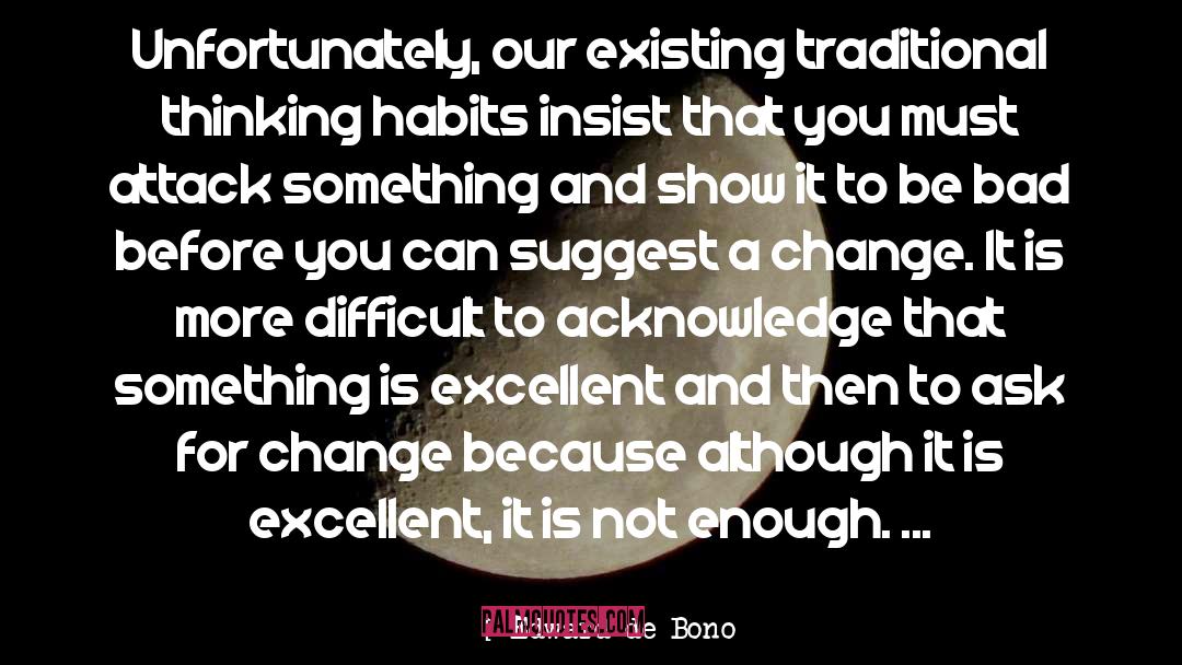 Edward De Bono Quotes: Unfortunately, our existing traditional thinking