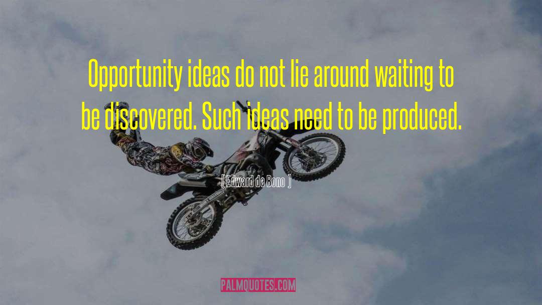 Edward De Bono Quotes: Opportunity ideas do not lie