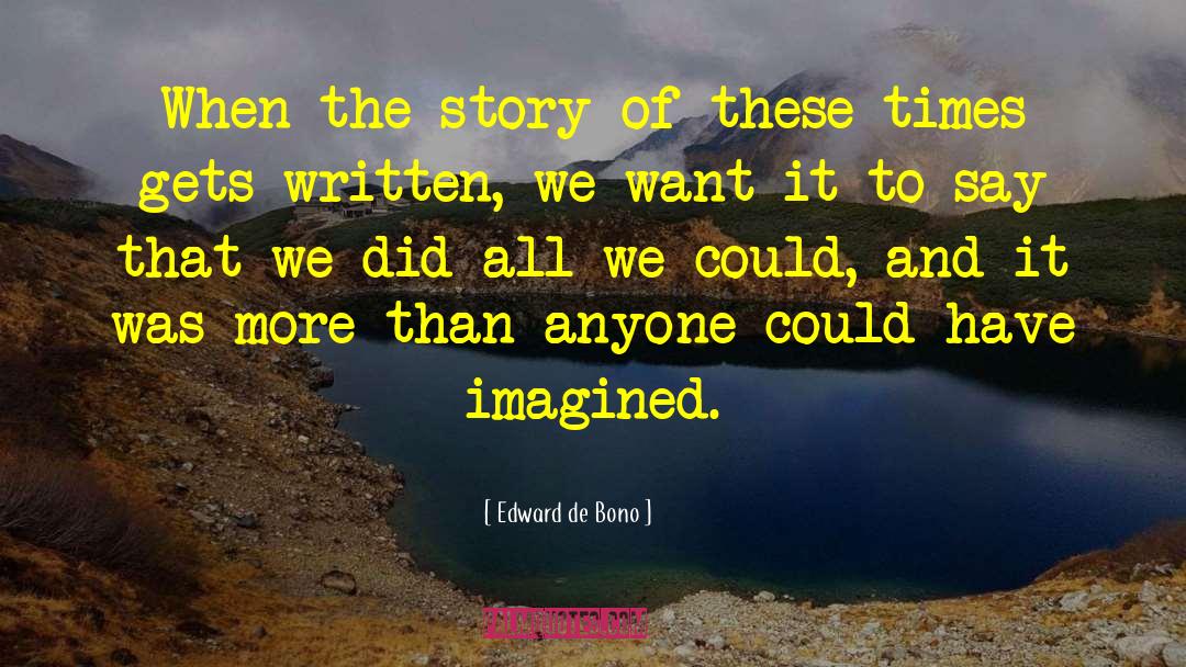 Edward De Bono Quotes: When the story of these