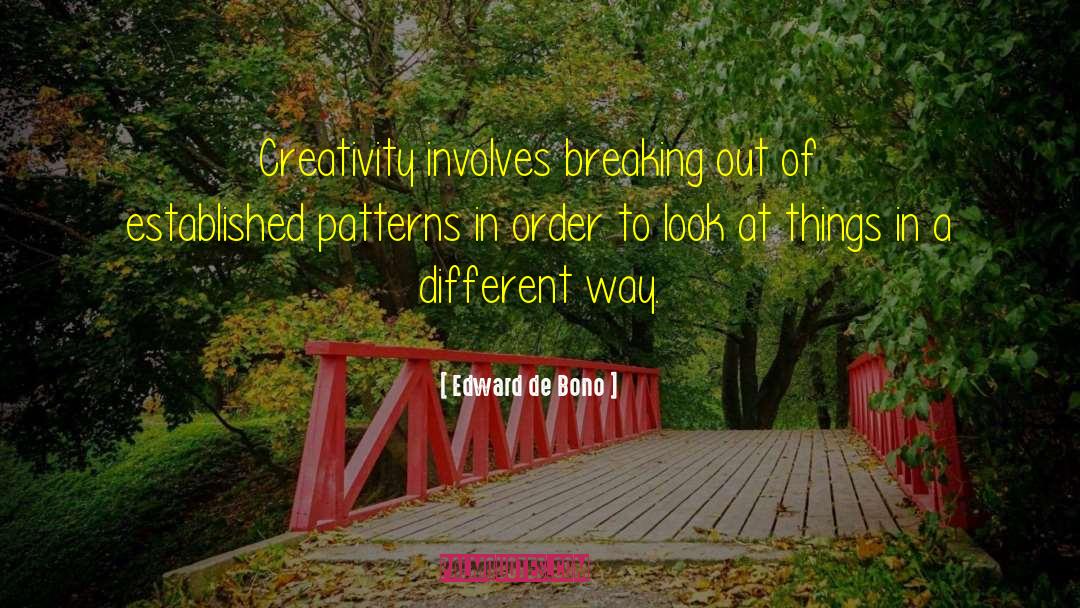 Edward De Bono Quotes: Creativity involves breaking out of