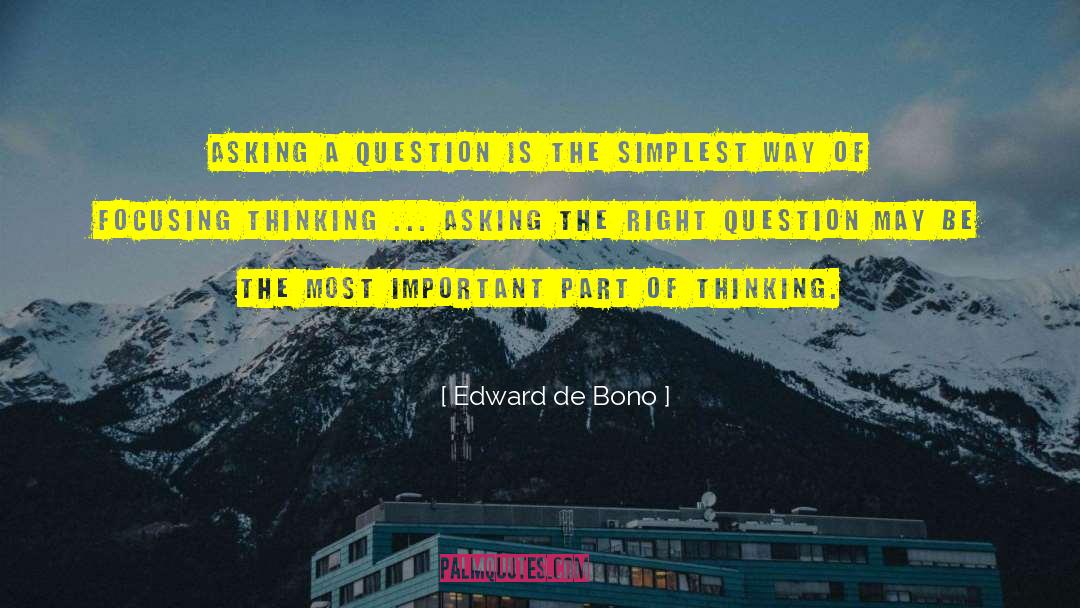 Edward De Bono Quotes: Asking a question is the