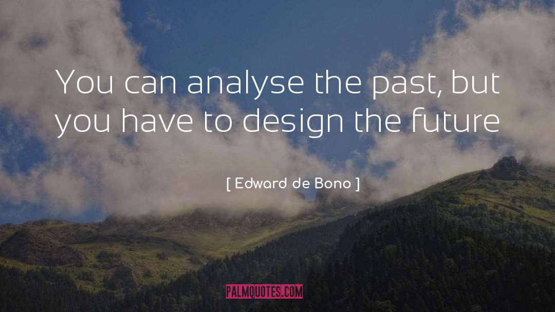 Edward De Bono Quotes: You can analyse the past,