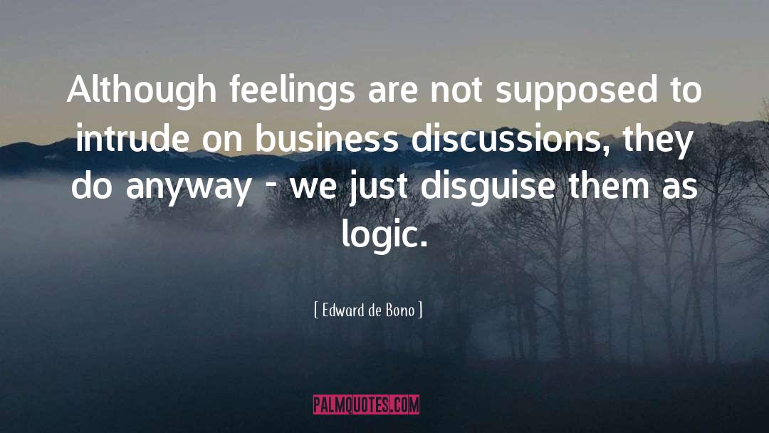 Edward De Bono Quotes: Although feelings are not supposed