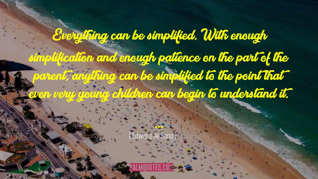 Edward De Bono Quotes: Everything can be simplified. With