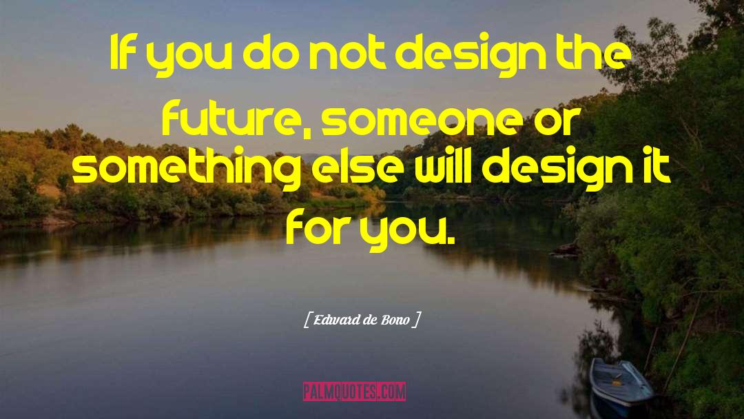 Edward De Bono Quotes: If you do not design