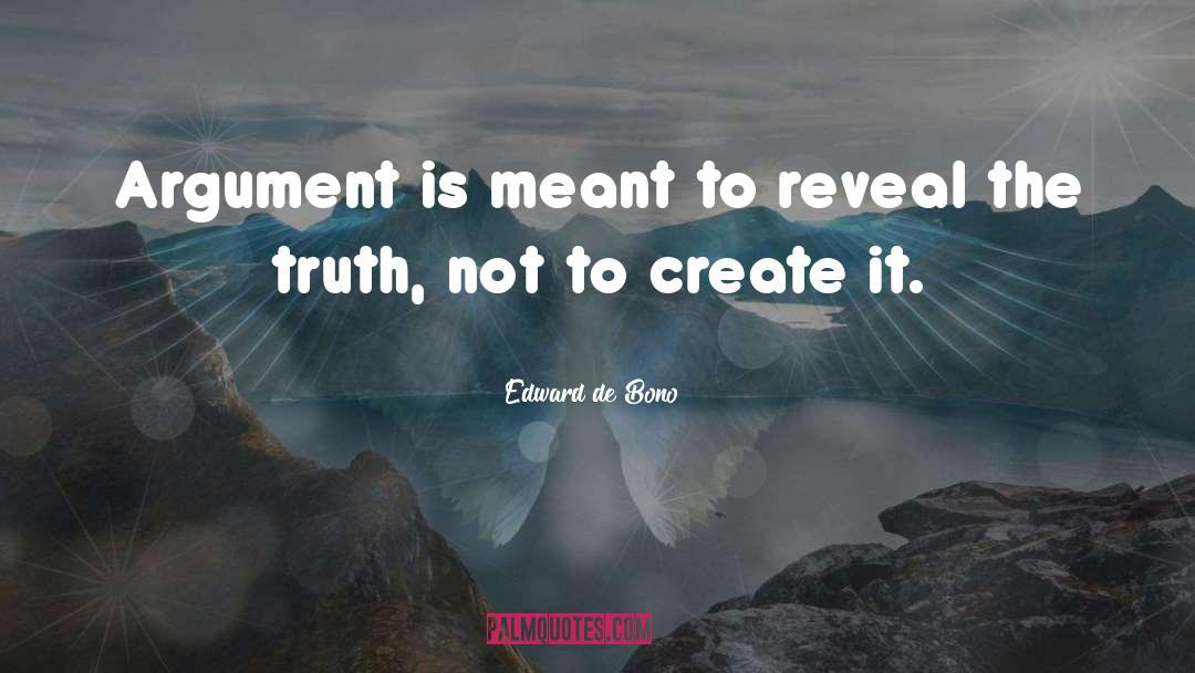 Edward De Bono Quotes: Argument is meant to reveal