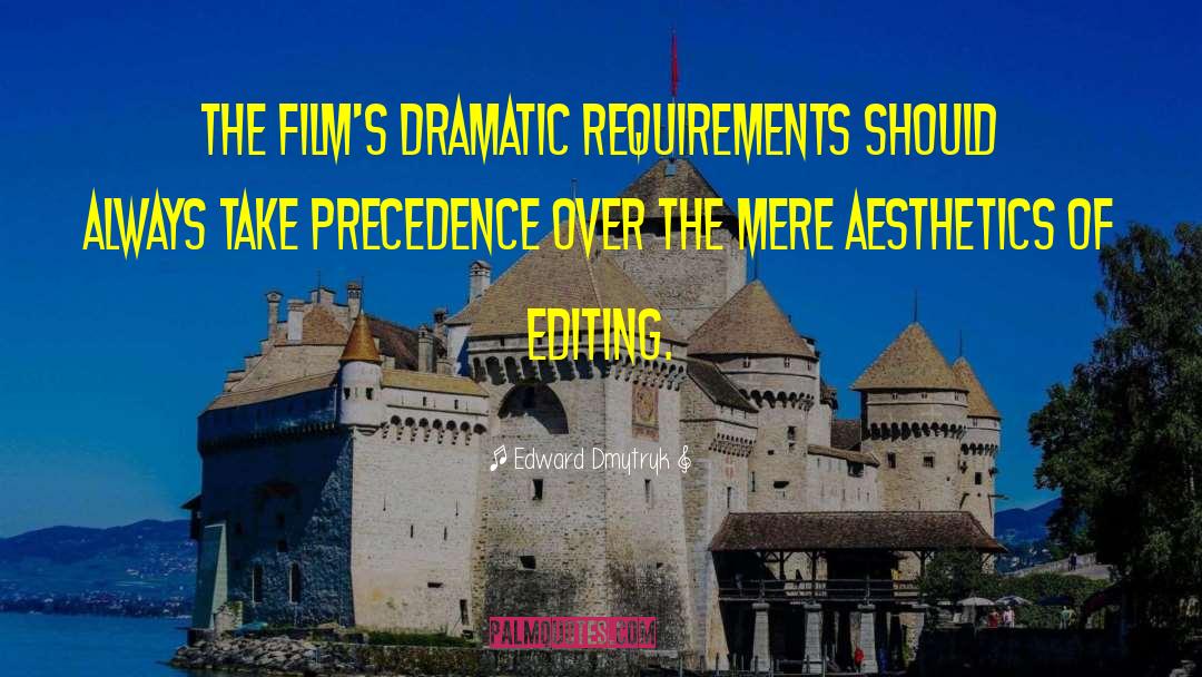 Edward Dmytryk Quotes: The film's dramatic requirements should
