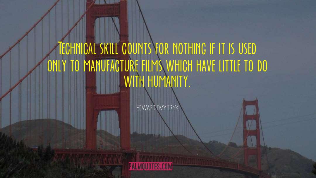 Edward Dmytryk Quotes: Technical skill counts for nothing