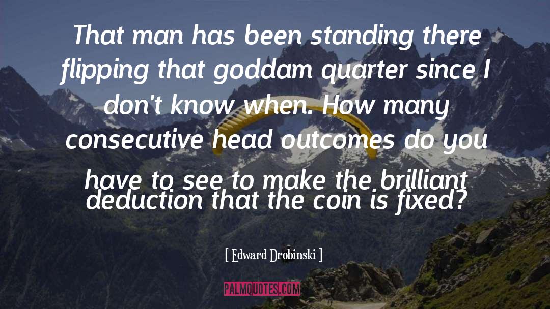 Edward Drobinski Quotes: That man has been standing