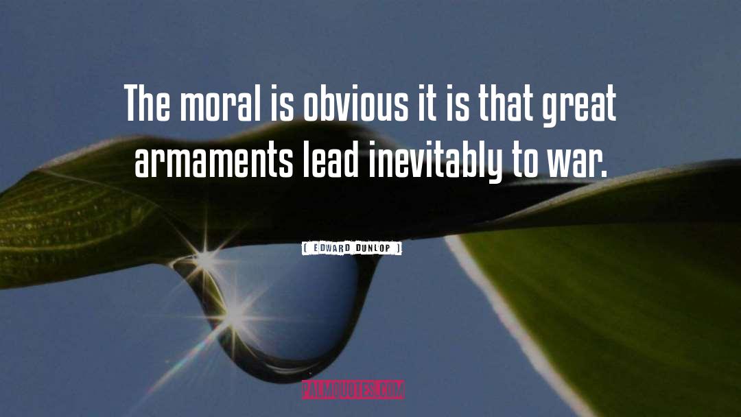 Edward Dunlop Quotes: The moral is obvious it