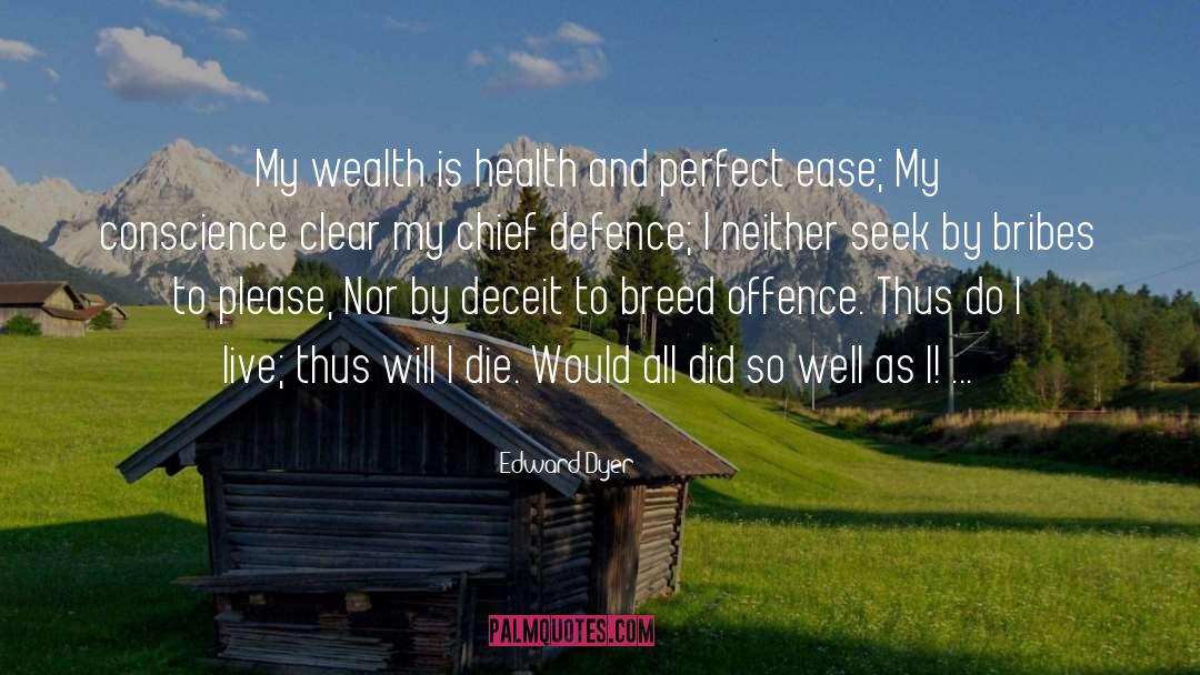 Edward Dyer Quotes: My wealth is health and