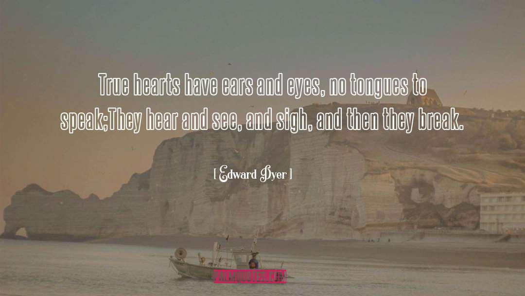 Edward Dyer Quotes: True hearts have ears and
