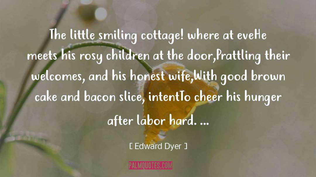 Edward Dyer Quotes: The little smiling cottage! where