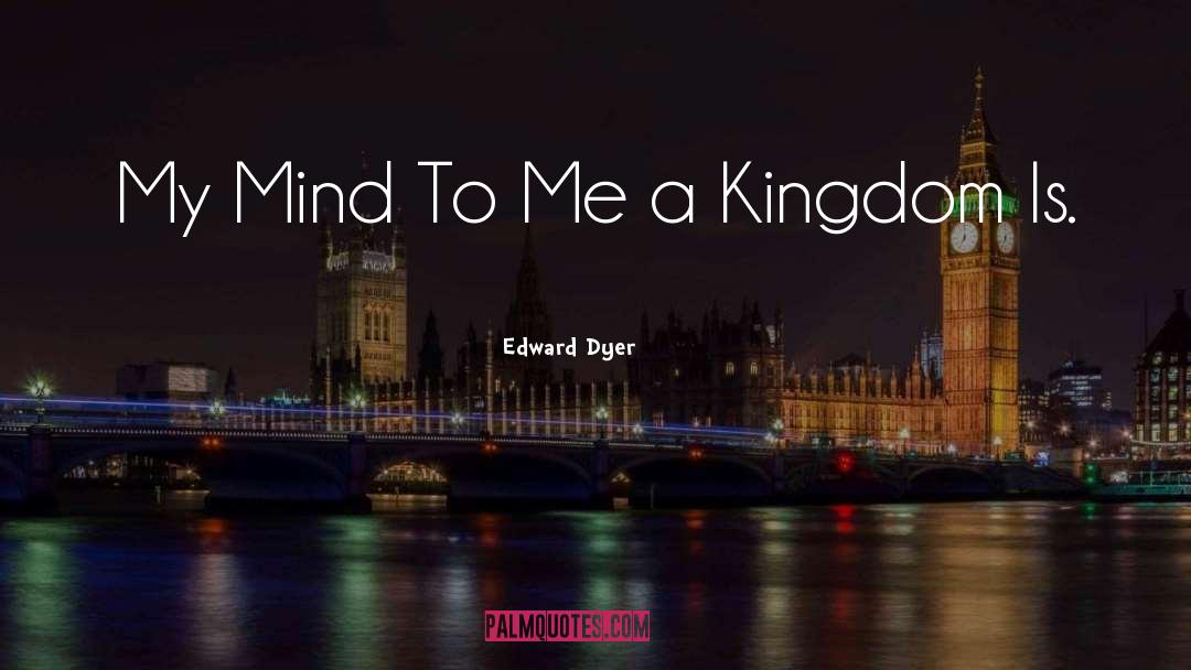 Edward Dyer Quotes: My Mind To Me a