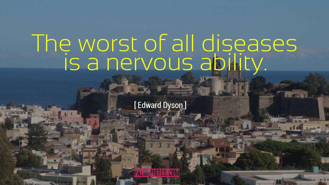 Edward Dyson Quotes: The worst of all diseases