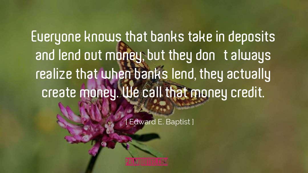 Edward E. Baptist Quotes: Everyone knows that banks take