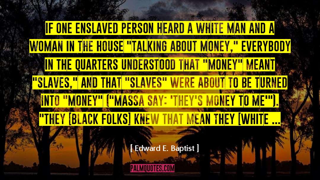 Edward E. Baptist Quotes: If one enslaved person heard