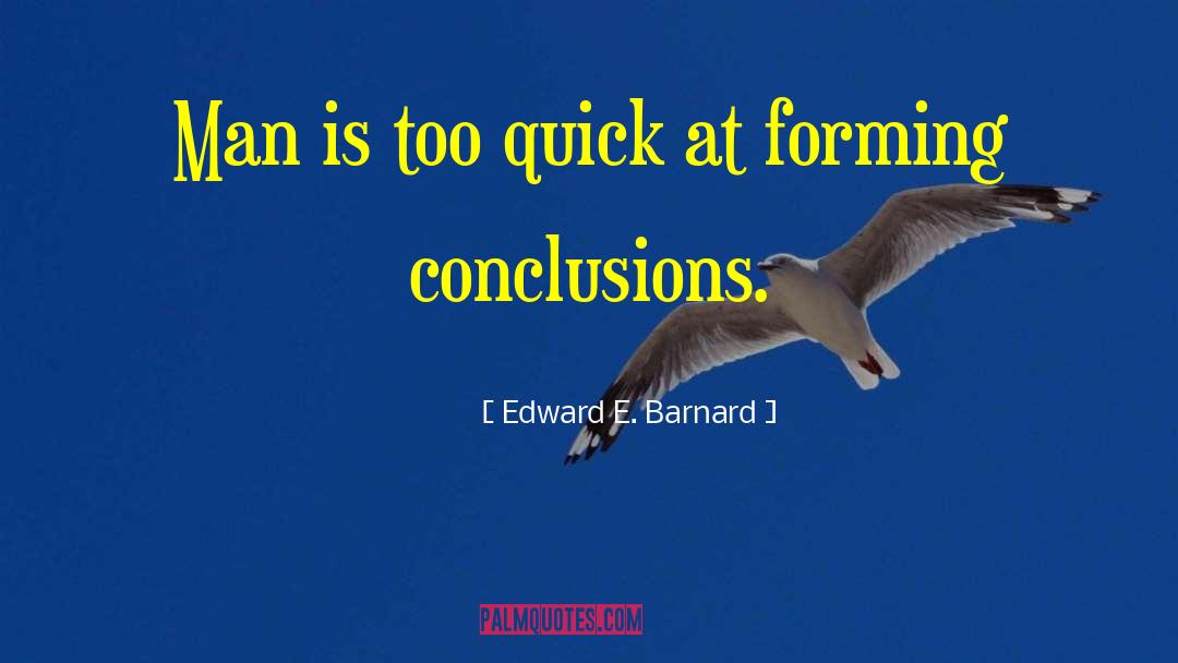Edward E. Barnard Quotes: Man is too quick at