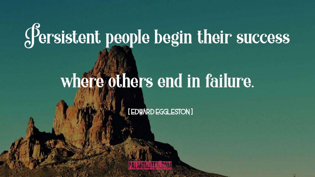 Edward Eggleston Quotes: Persistent people begin their success