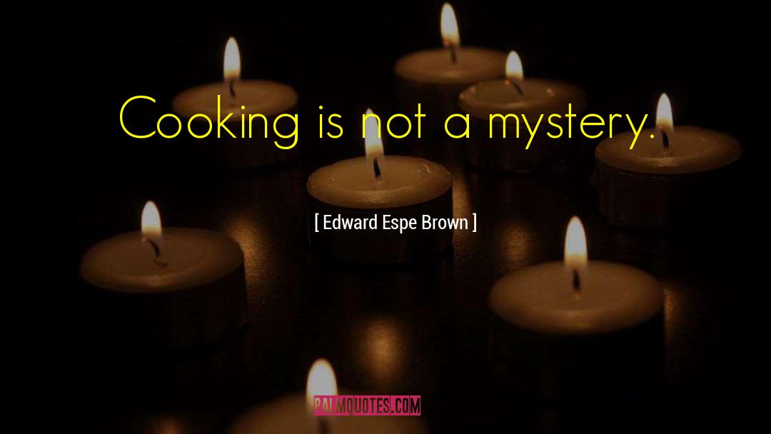 Edward Espe Brown Quotes: Cooking is not a mystery.