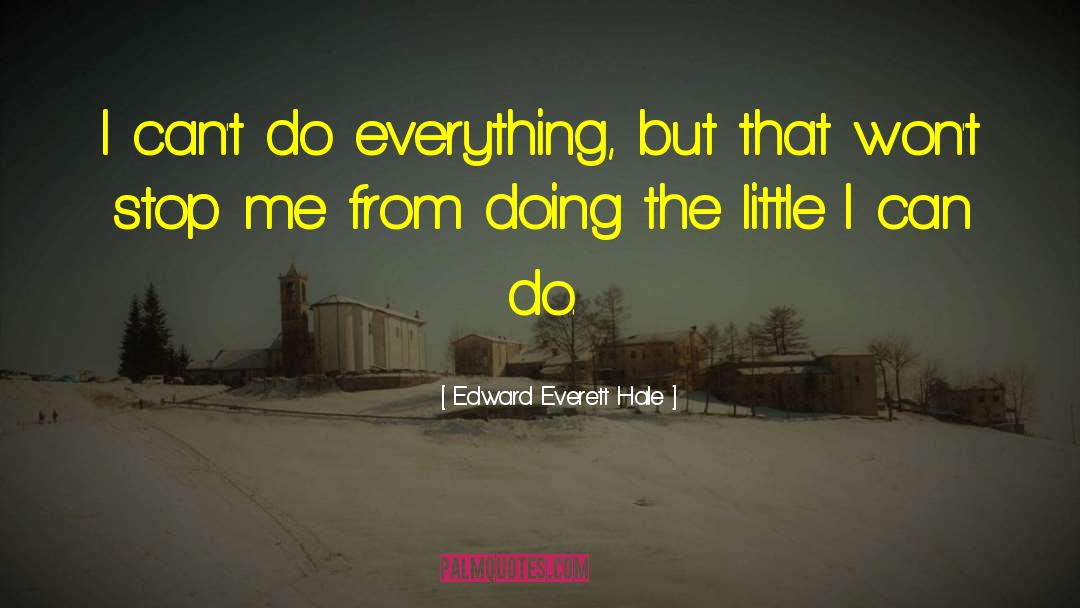 Edward Everett Hale Quotes: I can't do everything, but