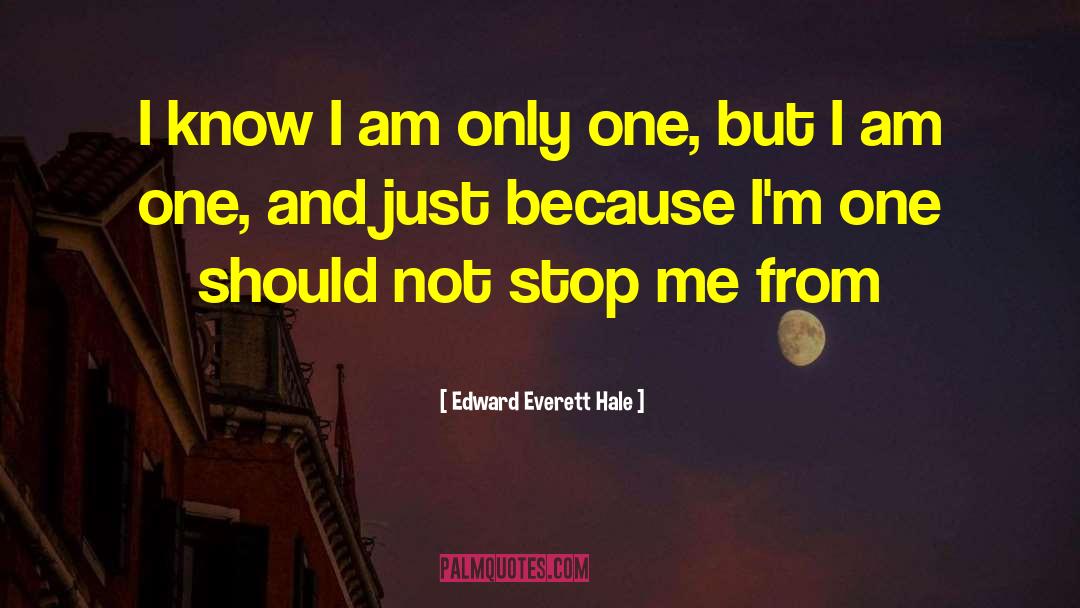 Edward Everett Hale Quotes: I know I am only