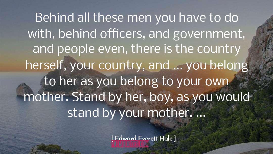 Edward Everett Hale Quotes: Behind all these men you