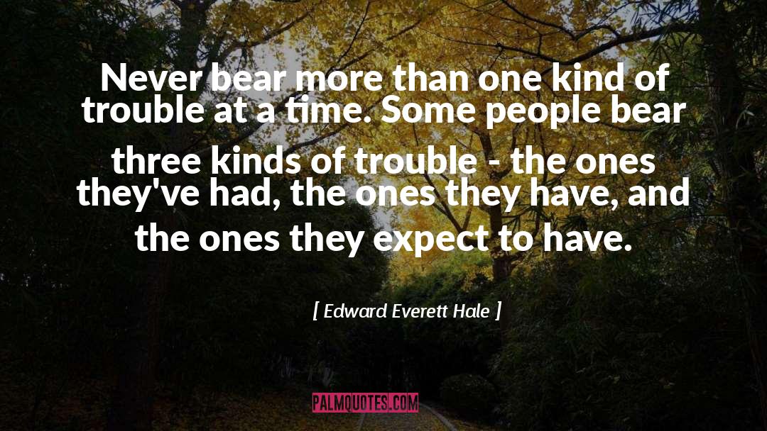Edward Everett Hale Quotes: Never bear more than one